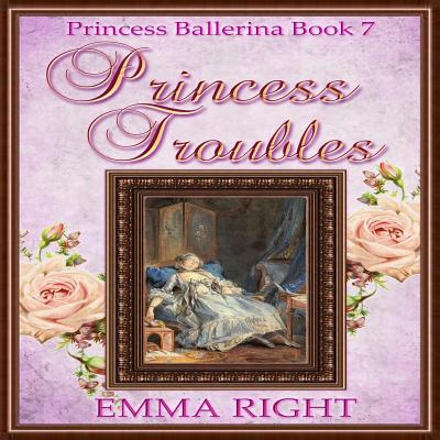 Princess Troubles, (Princesses of Chadwick Castle Series 2): Princess Ballerina Book 7 - Right, Emma, and Lickel, Lisa (Editor)