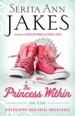 Princess Within for Teens: Discovering Your Royal Inheritance - Jakes, Serita Ann
