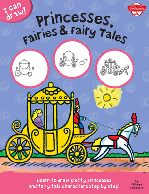 Princesses, Fairies & Fairy Tales (I Can Draw): Learn to draw pretty princesses and fairy tale characters step by step! - Team, Walter Foster Jr. Creative, and Legendre, Philippe