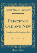 Princeton Old and New: Recollections of Undergraduate Life (Classic Reprint)