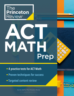 Princeton Review ACT Math Prep: 4 Practice Tests + Review + Strategy for the ACT Math Section - The Princeton Review