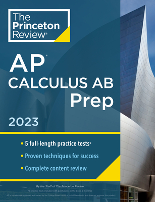 Princeton Review AP Calculus AB Prep, 2023: 5 Practice Tests + Complete Content Review + Strategies & Techniques - The Princeton Review, and Khan, David