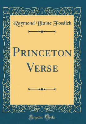 Princeton Verse (Classic Reprint) - Fosdick, Raymond Blaine