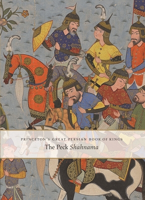 Princeton's Great Persian Book of Kings: The Peck Shahnama - Simpson, Marianna Shreve, and Marlow, Louise (Contributions by)
