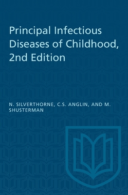 Principal Infectious Diseases of Childhood, 2nd Edition - Silverthorne, Nelles, and Anglin, C S, and Shusterman, M