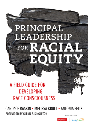 Principal Leadership for Racial Equity: A Field Guide for Developing Race Consciousness - Raskin, Candace, and Krull, Melissa, and Felix, Antonia J