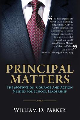 Principal Matters: the motivation, courage, action, and teamwork needed for school leadership - Parker, William D