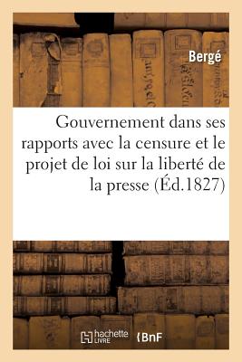 Principes de Gouvernement, Et En Particulier Du Gouvernement Reprsentatif: Dans Ses Rapports Avec La Censure Et Le Projet de Loi Sur La Libert de la Presse - Berg