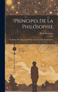 Principes De La Philosophie: 1E. Partie, Pub. Avec Une Prface Et Une Table De Descartes