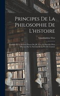 Principes de La Philosophie de L'Histoire: Traduits de La Scienza Nuova de J.B. Vico, Et Precedes D'Un Discours Sur Le Systeme Et La Vie de L'Auteur