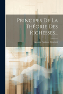 Principes De La Thorie Des Richesses...