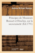 Principes de Messieurs Bossuet Et Fnelon, Sur La Souverainet: , Tirs Du 5e Avertissement Sur Les Lettres de M. Jurieu, Et d'Un Essai Sur Le Gouvernement Civil