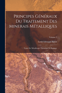 Principes G?n?raux Du Traitement Des Minerais M?talliques: Trait? de M?tallurgie Th?orique Et Pratique; Volume 2