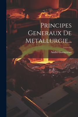 Principes Generaux De Metallurgie... - Guenyveau, Andr