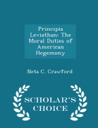 Principia Leviathan: The Moral Duties of American Hegemony - Scholar's Choice Edition