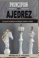 Principios de Ajedrez: Una gu?a Completa de Estrategia, Tcticas y Finales