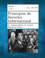 Principios de Derecho Internacional - Bello, D Andres, and Silva, D Carlos Martinez