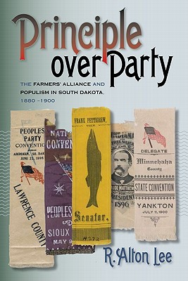 Principle Over Party: The Farmers' Alliance and Populism in South Dakota, 1880-1900 - Lee, R Alton