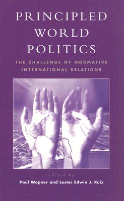 Principled World Politics: The Challenge of Normative International Relations - Ruiz, Lester Edwin J (Editor), and Bello, Walden (Contributions by), and Boulding, Elise (Contributions by)