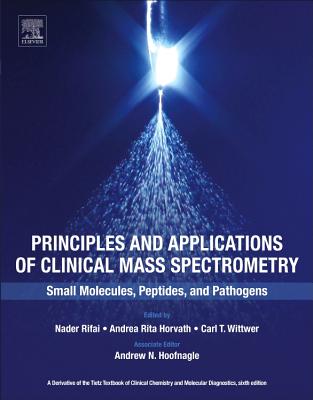 Principles and Applications of Clinical Mass Spectrometry: Small Molecules, Peptides, and Pathogens - Rifai, Nader (Editor), and Horvath, A. Rita (Editor), and Wittwer, Carl T. (Editor)