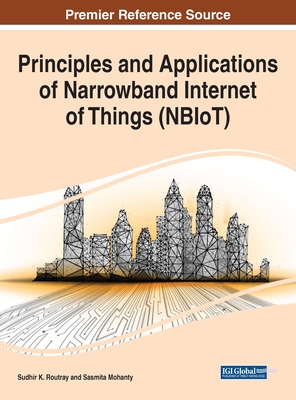 Principles and Applications of Narrowband Internet of Things (NBIoT) - Routray, Sudhir K (Editor), and Mohanty, Sasmita (Editor)