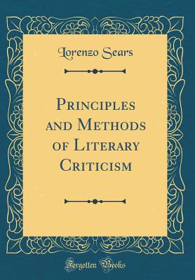 Principles and Methods of Literary Criticism (Classic Reprint) - Sears, Lorenzo
