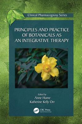 Principles and Practice of Botanicals as an Integrative Therapy - Hume, Anne (Editor), and Orr, Katherine Kelly (Editor)