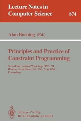 Principles and Practice of Constraint Programming: Second International Workshop, Ppcp '94, Rosario, Orcas Island, Wa, Usa, May 2 - 4, 1994. Proceedings - Borning, Alan (Editor)