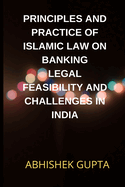 Principles and Practice of Islamic Law on Banking Legal Feasibility and Challenges in India