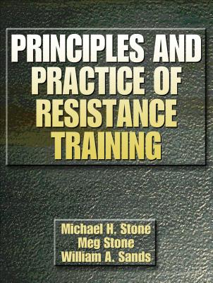 Principles and Practice of Resistance Training - Stone, Michael H, and Stone, Meg E, and Sands, William A