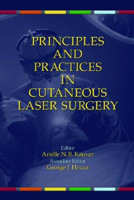 Principles and Practices in Cutaneous Laser Surgery - Kauvar, Arielle (Editor), and Hruza, George (Editor)