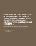 Principles and Precedents of Moohummudan Law, Being a Compilation of Primary Rules Relative to the Doctrine of Inheritance (Including the Tenets of Th