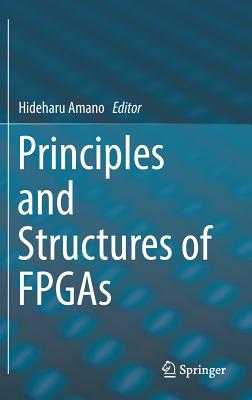 Principles and Structures of FPGAs - Amano, Hideharu (Editor)