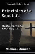 Principles of a Sent Life: What to Expect when Christ Says, Go.