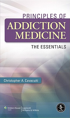 Principles of Addiction Medicine: The Essentials - Cavacuiti, Christopher A (Editor)