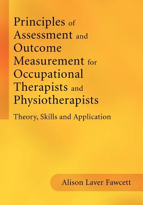 Principles of Assessment and Outcome Measurement for Occupational Therapists and Physiotherapists: Theory, Skills and Application - Fawcett, Alison Laver