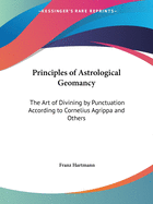 Principles of Astrological Geomancy: The Art of Divining by Punctuation According to Cornelius Agrippa and Others