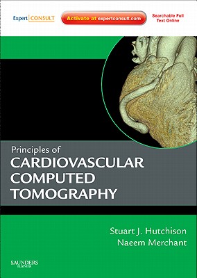 Principles of Cardiac and Vascular Computed Tomography - Hutchison, Stuart J, and Merchant, Naeem, MD, Frcp(c)