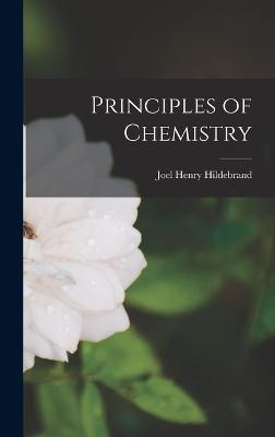 Principles of Chemistry - Hildebrand, Joel Henry