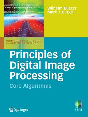 Principles of Digital Image Processing: Core Algorithms - Burger, Wilhelm, and Burge, Mark J