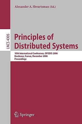 Principles of Distributed Systems: 10th International Conference, Opodis 2006, Bordeaux, France, December 12-15, 2006, Proceedings - Shvartsman, Alexander A (Editor)