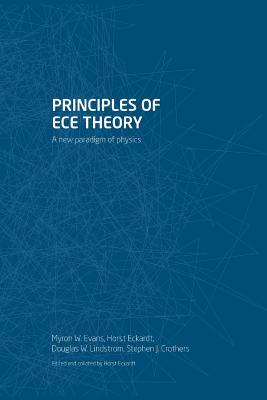 Principles of ECE Theory: A new paradigm of physics - Evans, Myron W, and Eckardt, Horst (Editor)