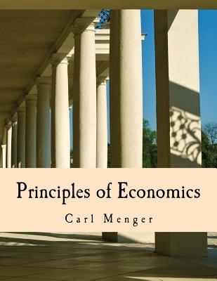 Principles of Economics (Large Print Edition) - Klein, Peter G (Contributions by), and Hayek, F a (Introduction by), and Menger, Carl