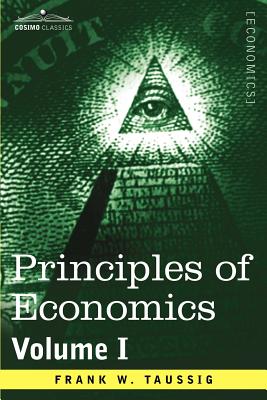 Principles of Economics, Volume 1 - Taussig, Frank William, PhD