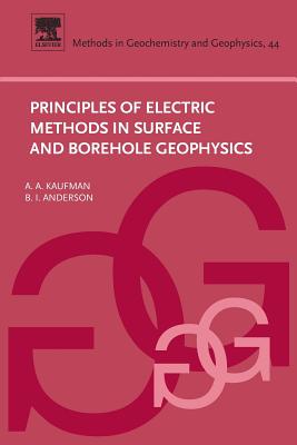 Principles of Electric Methods in Surface and Borehole Geophysics: Volume 44 - Kaufman, Alex, and Anderson, B