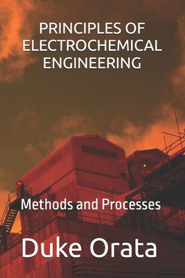 Principles of Electrochemical Engineering: Methods and Processes - Orata, Duke