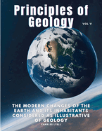 Principles of Geology: The Modern Changes of the Earth and its Inhabitants Considered as Illustrative of Geology, Vol V