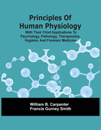 Principles Of Human Physiology, With Their Chief Applications To Psychology, Pathology, Therapeutics, Hygi?ne, And Forensic Medicine