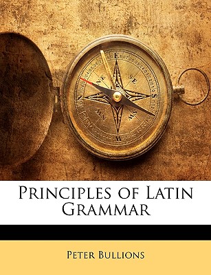 Principles of Latin Grammar - Bullions, Peter