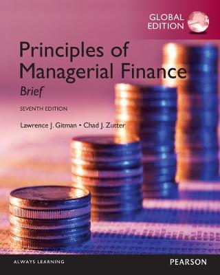 Principles of Managerial Finance: Brief, Global Edition - Gitman, Lawrence, and Zutter, Chad